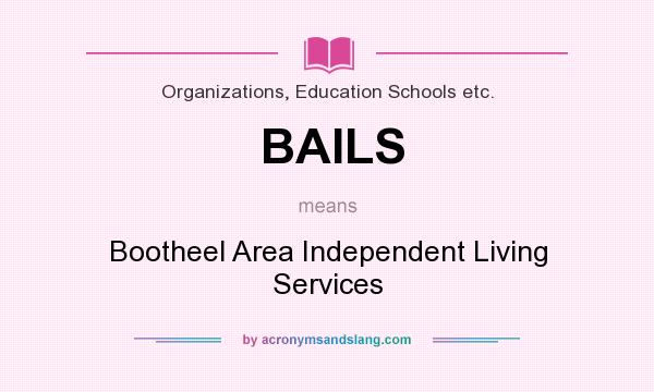 What does BAILS mean? It stands for Bootheel Area Independent Living Services