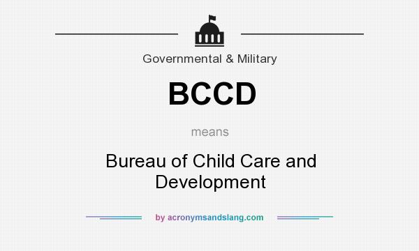 What does BCCD mean? It stands for Bureau of Child Care and Development