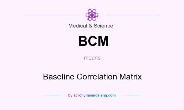 What does BCM mean? It stands for Baseline Correlation Matrix