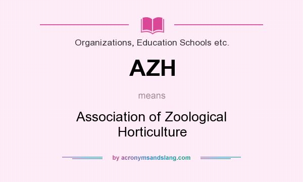 What does AZH mean? It stands for Association of Zoological Horticulture
