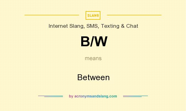 What does B/W mean? It stands for Between