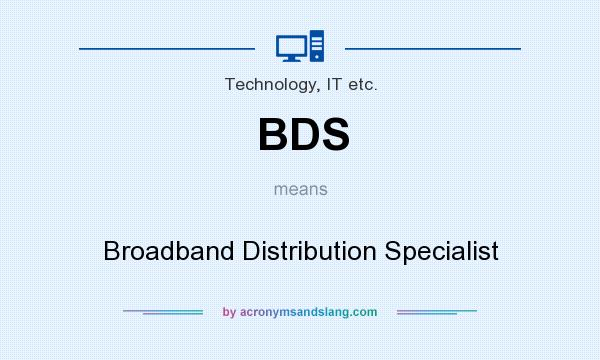What does BDS mean? It stands for Broadband Distribution Specialist