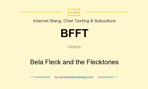 What does BFFT mean? It stands for Bela Fleck and the Flecktones