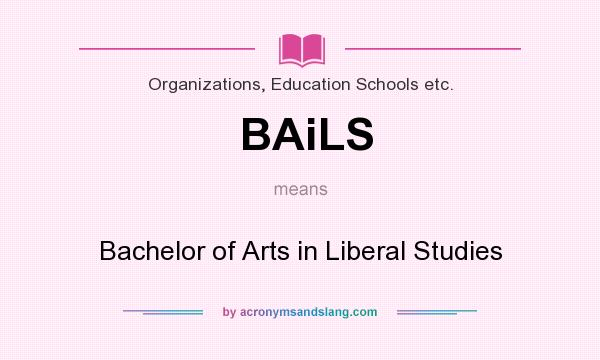 What does BAiLS mean? It stands for Bachelor of Arts in Liberal Studies