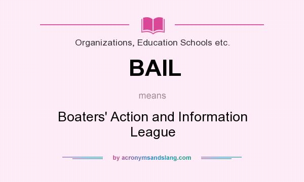 What does BAIL mean? It stands for Boaters` Action and Information League