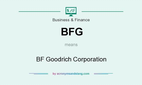 What does BFG mean? It stands for BF Goodrich Corporation