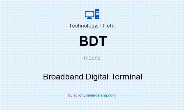 What does BDT mean? It stands for Broadband Digital Terminal