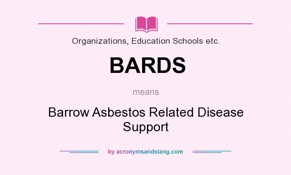 What does BARDS mean? It stands for Barrow Asbestos Related Disease Support