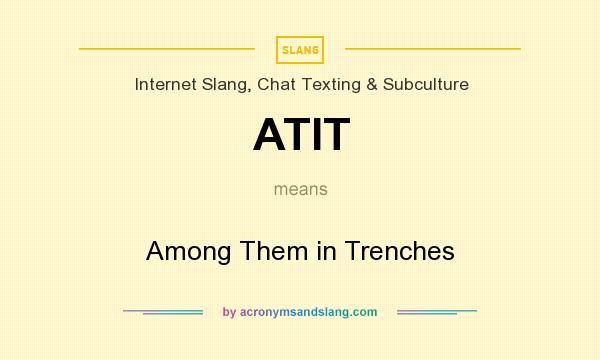 What does ATIT mean? It stands for Among Them in Trenches