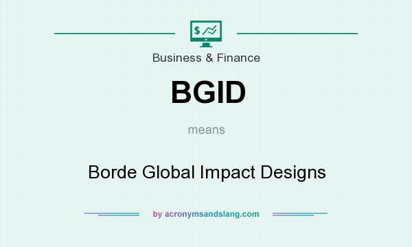 What does BGID mean? It stands for Borde Global Impact Designs
