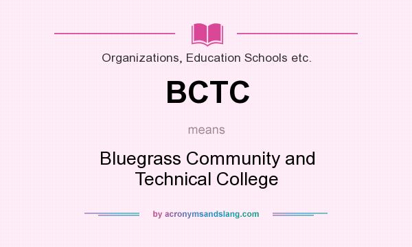 What does BCTC mean? It stands for Bluegrass Community and Technical College