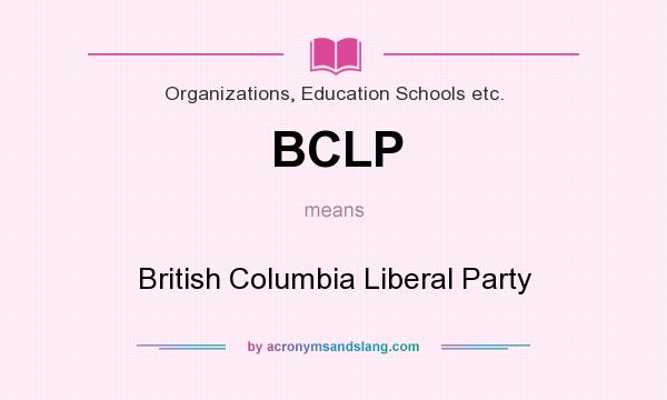 What does BCLP mean? It stands for British Columbia Liberal Party