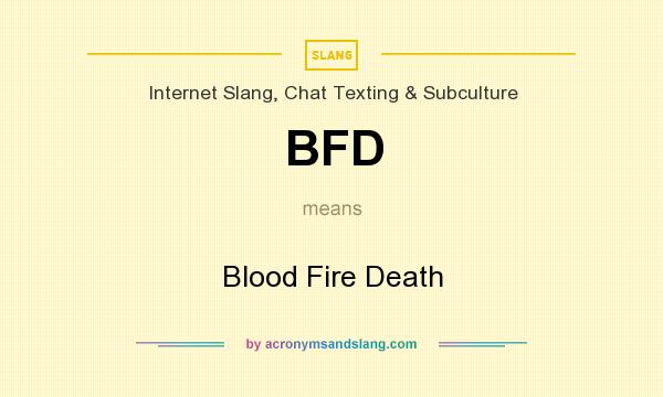 What does BFD mean? It stands for Blood Fire Death