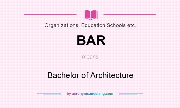 What does BAR mean? It stands for Bachelor of Architecture