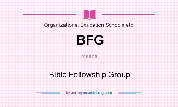 What does BFG mean? It stands for Bible Fellowship Group