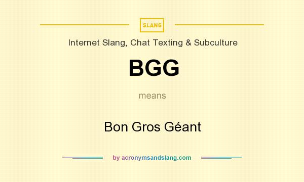 What does BGG mean? It stands for Bon Gros Géant