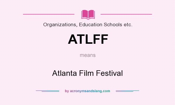 What does ATLFF mean? It stands for Atlanta Film Festival