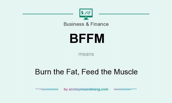 What does BFFM mean? It stands for Burn the Fat, Feed the Muscle