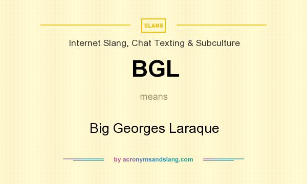 What does BGL mean? It stands for Big Georges Laraque
