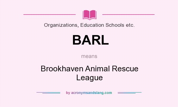 What does BARL mean? It stands for Brookhaven Animal Rescue League