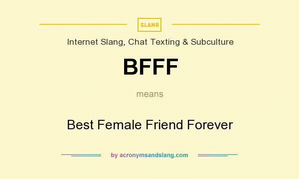 What does BFFF mean? It stands for Best Female Friend Forever