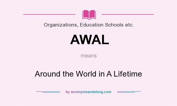 What does AWAL mean? It stands for Around the World in A Lifetime