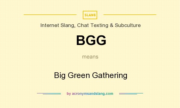 What does BGG mean? It stands for Big Green Gathering