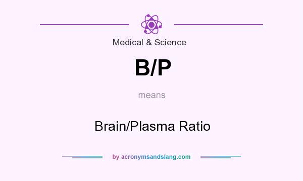 What does B/P mean? It stands for Brain/Plasma Ratio