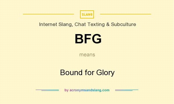 What does BFG mean? It stands for Bound for Glory