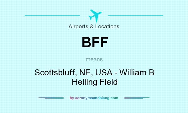What does BFF mean? It stands for Scottsbluff, NE, USA - William B Heiling Field