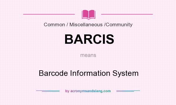 What does BARCIS mean? It stands for Barcode Information System
