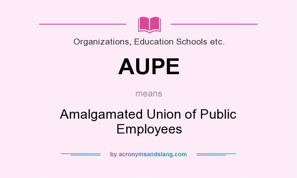 What does AUPE mean? It stands for Amalgamated Union of Public Employees