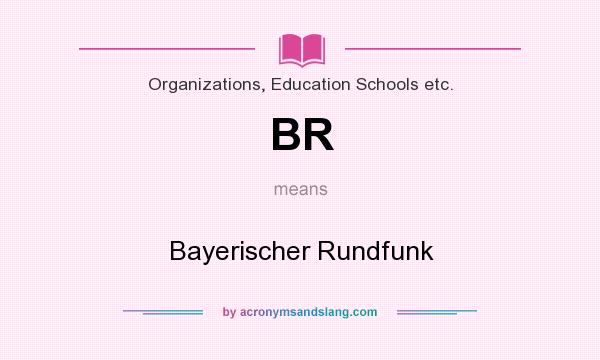 What does BR mean? It stands for Bayerischer Rundfunk
