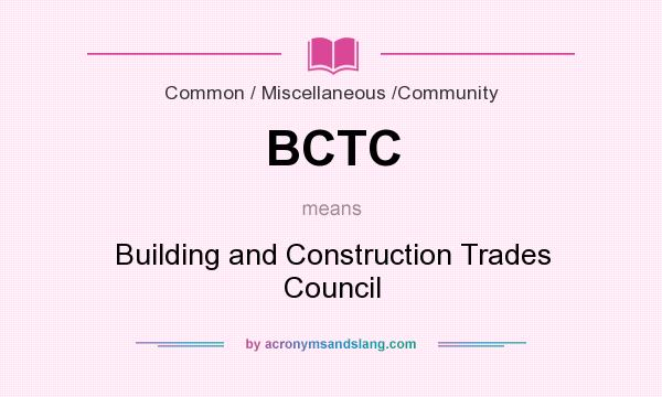What does BCTC mean? It stands for Building and Construction Trades Council