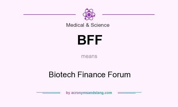 What does BFF mean? It stands for Biotech Finance Forum