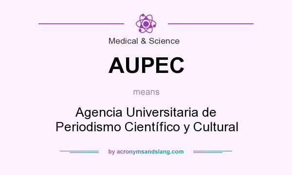 What does AUPEC mean? It stands for Agencia Universitaria de Periodismo Científico y Cultural