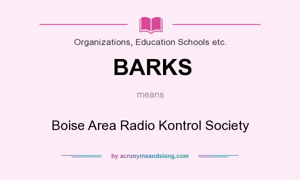 What does BARKS mean? It stands for Boise Area Radio Kontrol Society