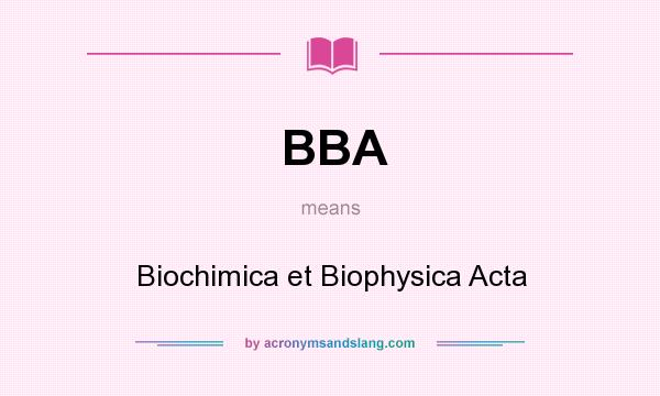 What does BBA mean? It stands for Biochimica et Biophysica Acta
