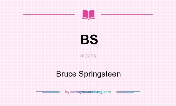 What does BS mean? It stands for Bruce Springsteen