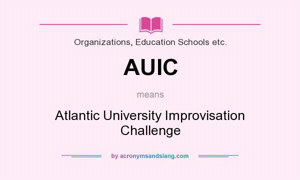 What does AUIC mean? It stands for Atlantic University Improvisation Challenge