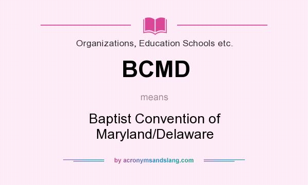 What does BCMD mean? It stands for Baptist Convention of Maryland/Delaware