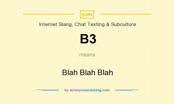 What does B3 mean? It stands for Blah Blah Blah