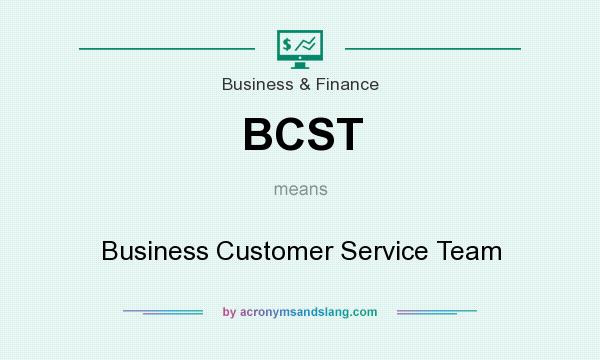 What does BCST mean? It stands for Business Customer Service Team