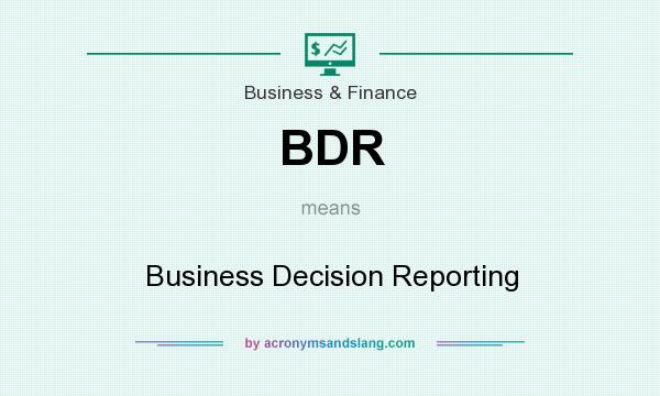 What does BDR mean? It stands for Business Decision Reporting