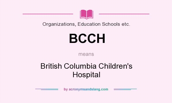 What does BCCH mean? It stands for British Columbia Children`s Hospital