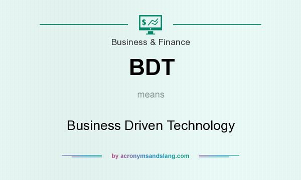 What does BDT mean? It stands for Business Driven Technology