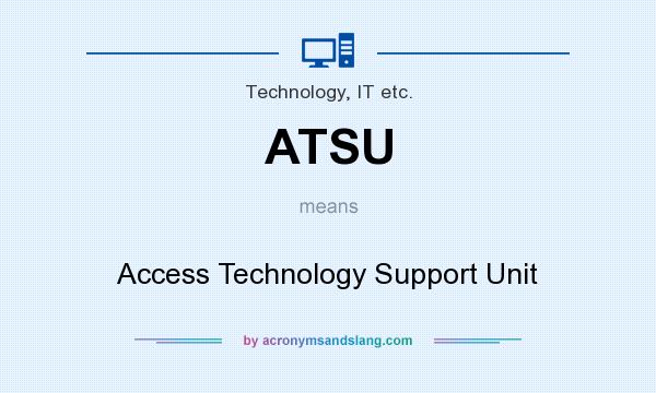 What does ATSU mean? It stands for Access Technology Support Unit