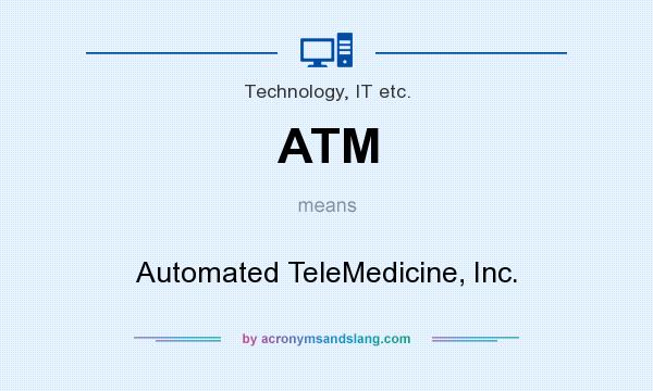 What does ATM mean? It stands for Automated TeleMedicine, Inc.