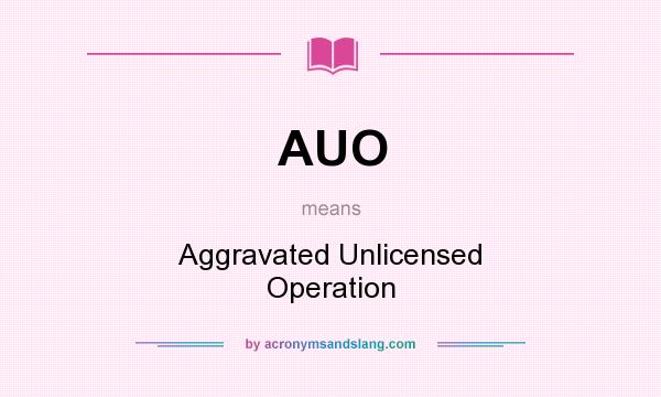 What does AUO mean? It stands for Aggravated Unlicensed Operation