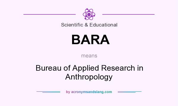 What does BARA mean? It stands for Bureau of Applied Research in Anthropology